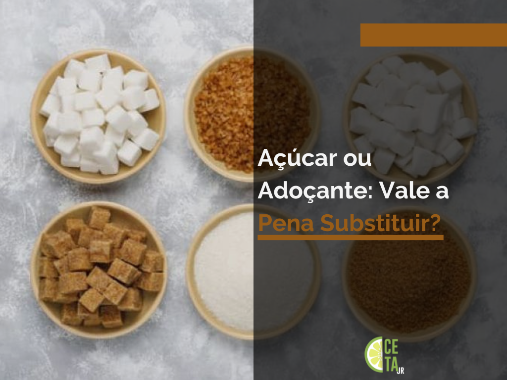 Açúcar ou Adoçante: Vale a Pena Substituir? - CETA Jr.