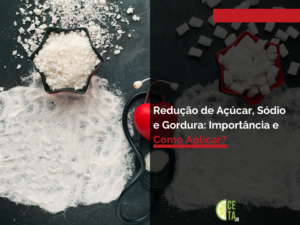 Redução de Açúcar, Sódio e Gordura Importância e Como Aplicar?