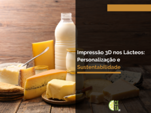 Impressão 3D nos Lácteos: Personalização e Sustentabilidade