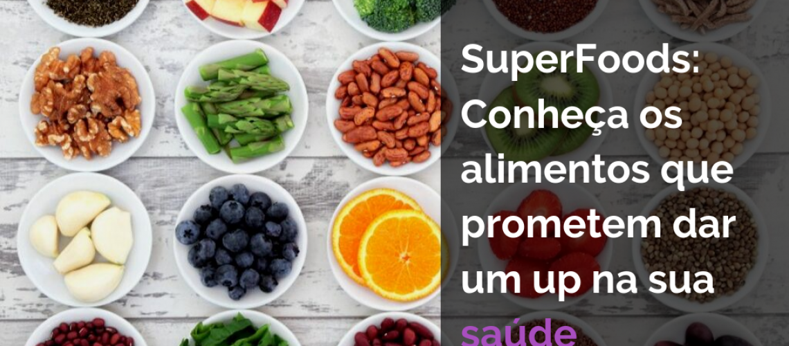 SuperFoods: Os alimentos que prometem dar um up na sua saúde