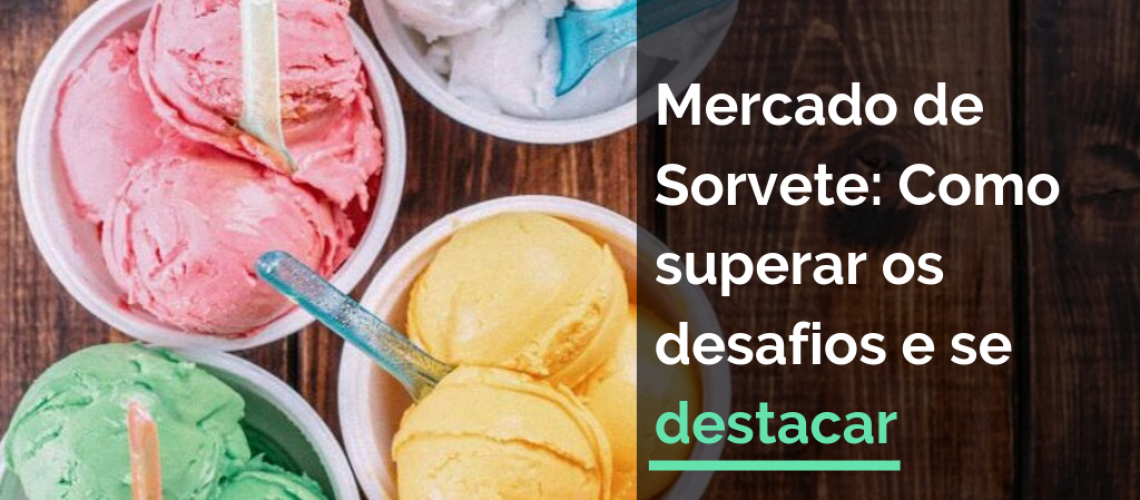 Mercado de Sorvete: Como superar os desafios e se destacar