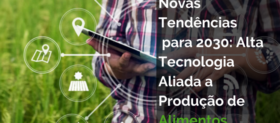 Tendências para 2030: Alta Tecnologia x Produção de Alimentos