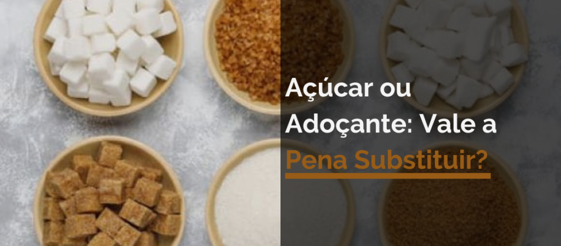 Açúcar ou Adoçante Vale a Pena Substituir?