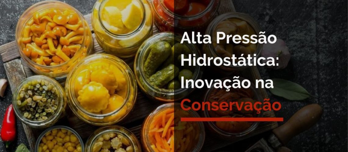 Alta Pressão Hidrostática: Inovação na Conservação