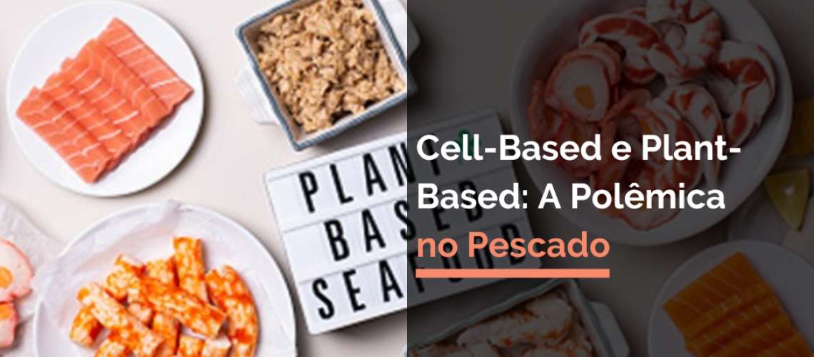 Cell-Based e Plant-Based_ A Polêmica no Pescado