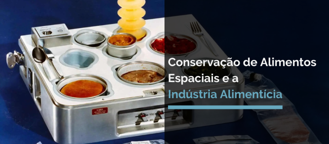 Conservação de Alimentos Espaciais e a Indústria Alimentícia (1)