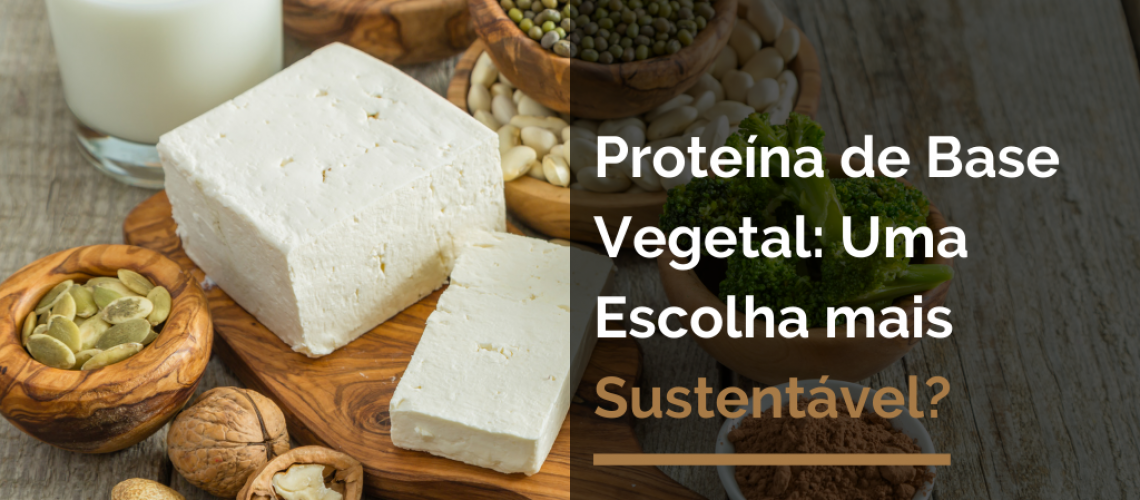 Proteína de Base Vegetal: Uma Escolha mais Sustentável?