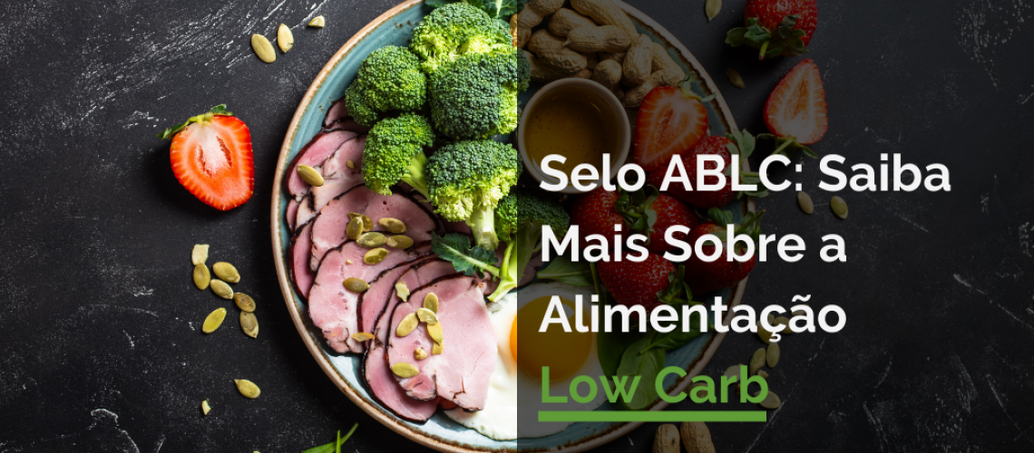 Selo ABLC: Saiba Mais Sobre a Alimentação Low Carb