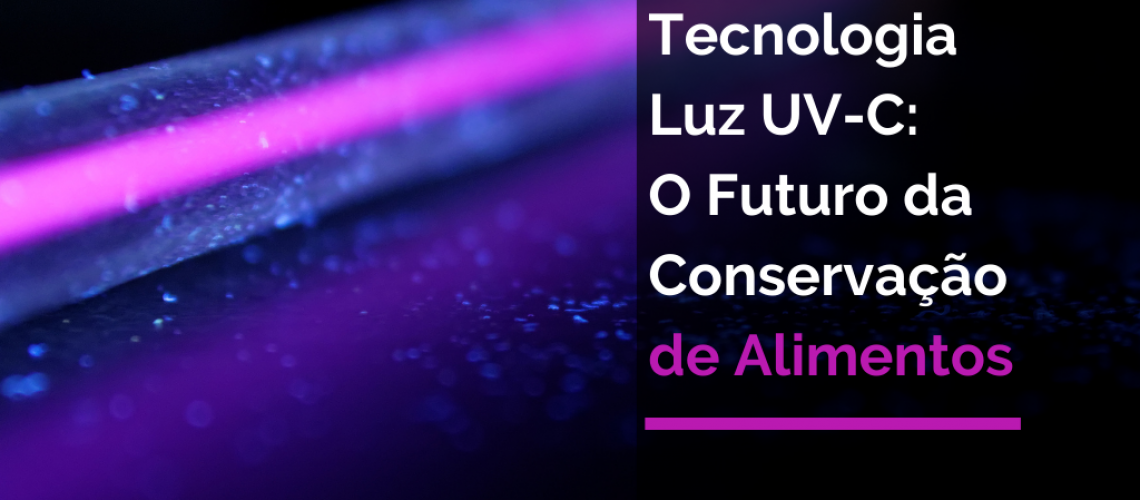 Tecnologia Luz UV-C: O Futuro da Conservação de Alimentos