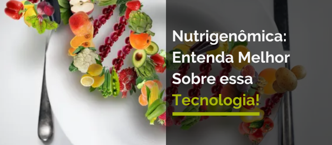 Nutrigenômica: Entenda Melhor Sobre essa Tecnologia!