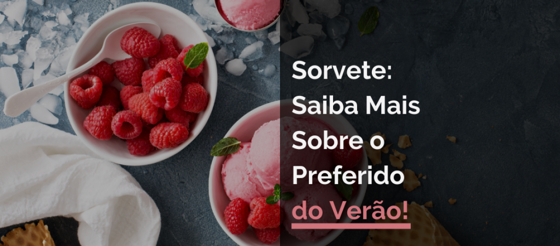 Sorvete: Saiba Mais Sobre o Preferido do Verão!