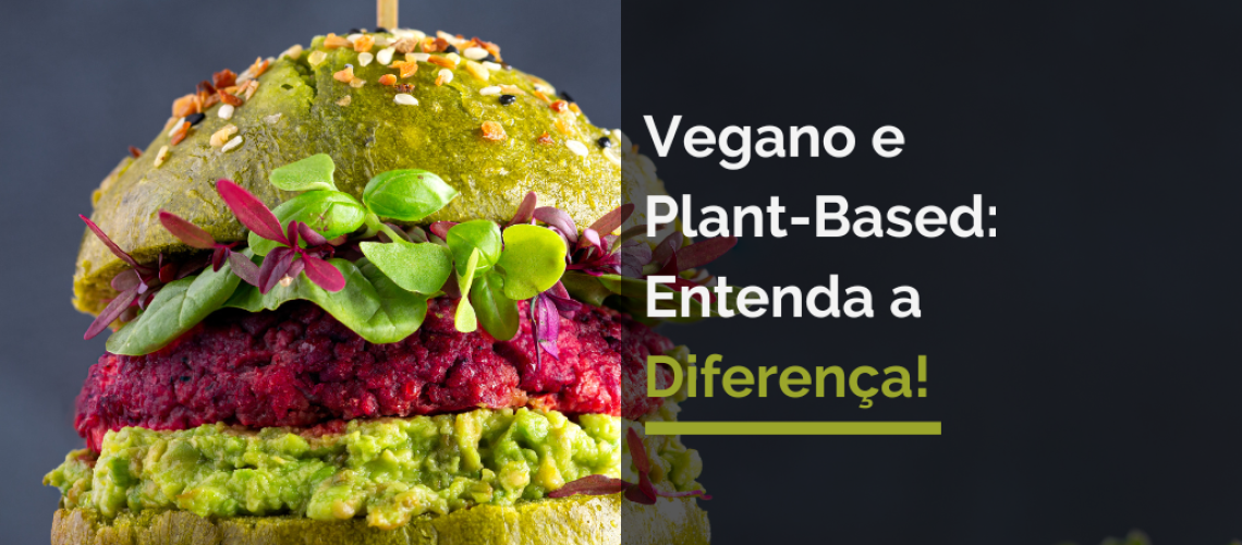 Vegano e Plant-Based: Entenda a Diferença!