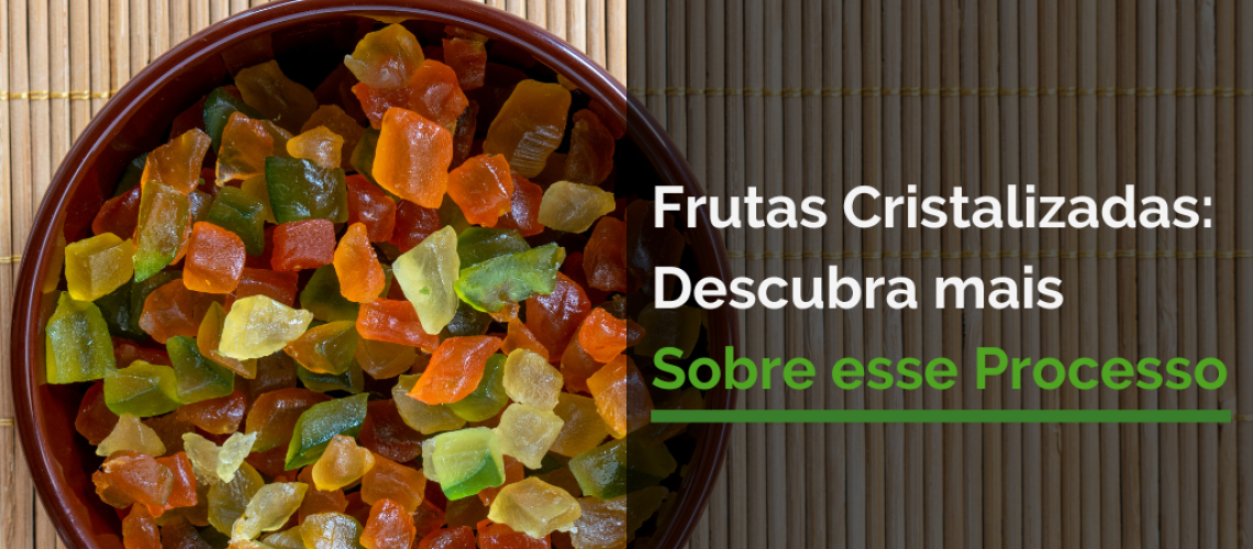 Frutas Cristalizadas: Descubra mais Sobre esse Processo