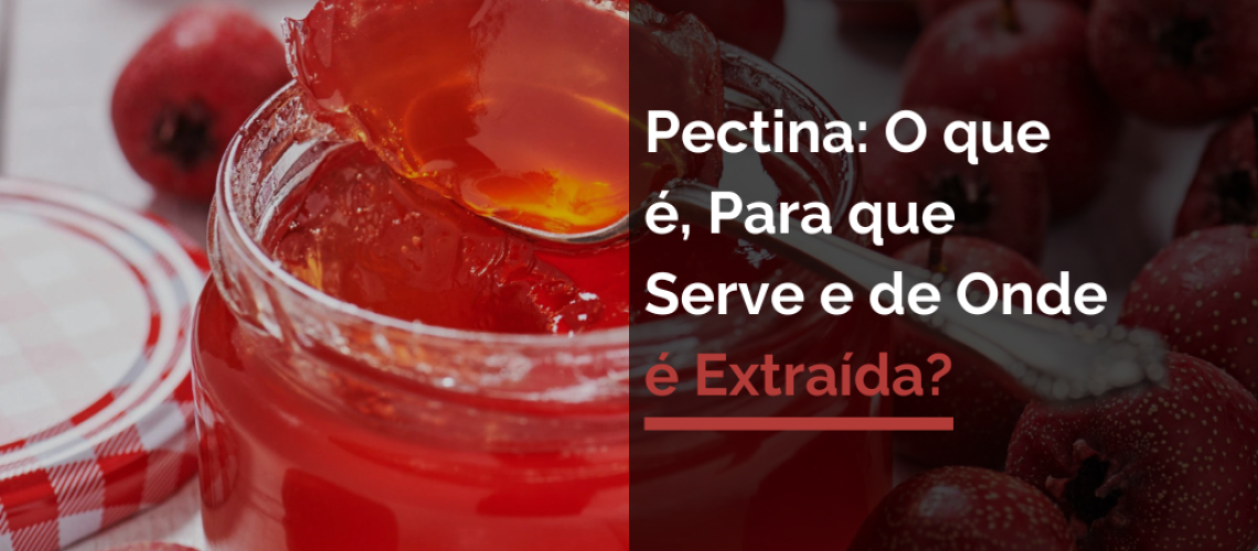 Pectina: O que é, Para que Serve e de Onde é Extraída?