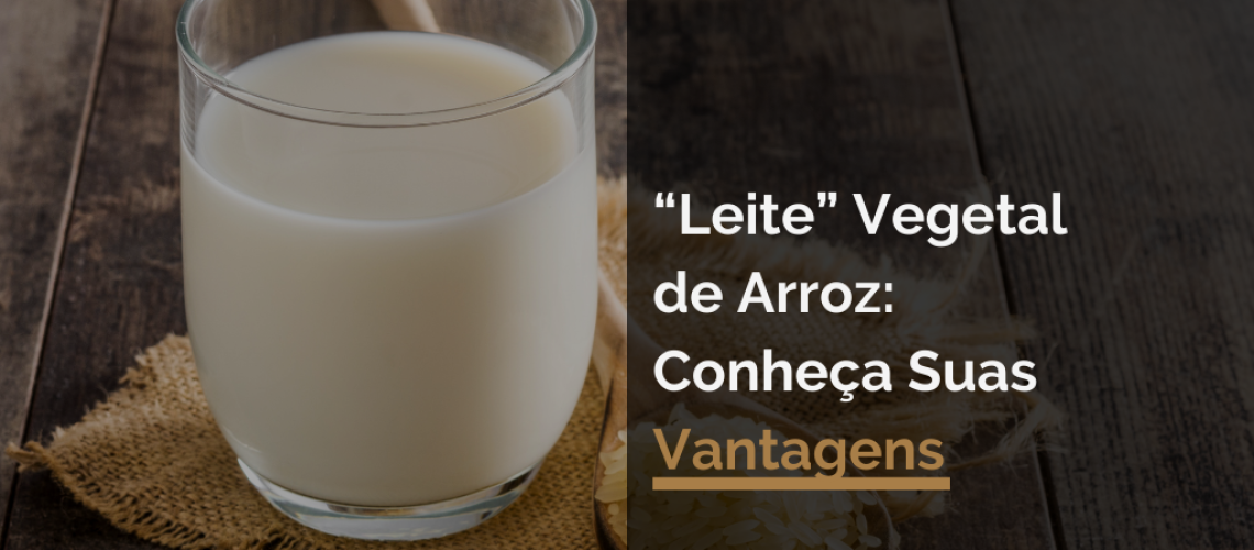 “Leite” Vegetal de Arroz: Conheça Suas Vantagens