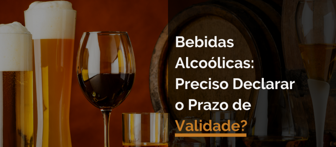 Bebidas Alcoólicas: Preciso Declarar o Prazo de Validade?