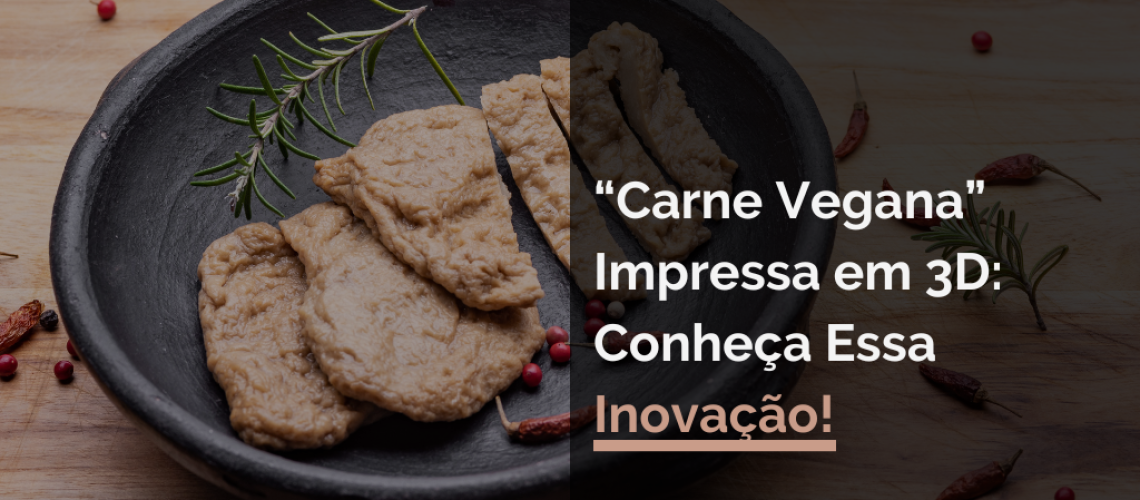 “Carne Vegana” Impressa em 3D: Conheça Essa Inovação!