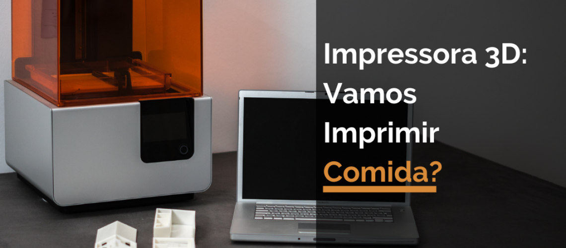 Impressora 3D: Vamos Imprimir Comida?