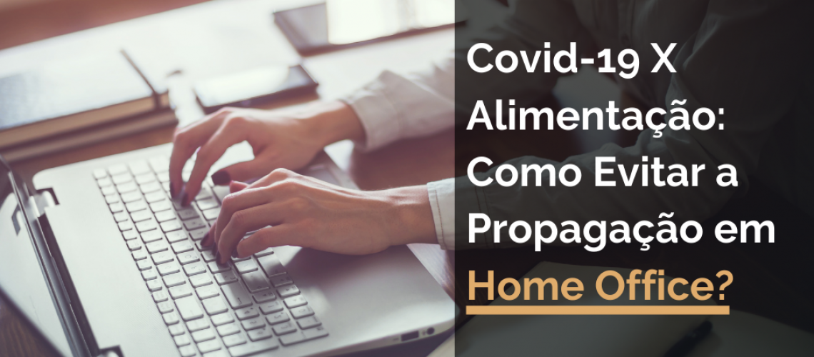 Covid-19 X Alimentação: Como Evitar a Propagação em Home Office?