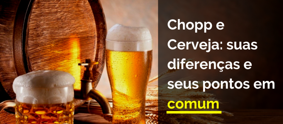 Chopp e Cerveja, você consegue destacar as diferenças entre essas bebidas tão famosas entre os boêmios?