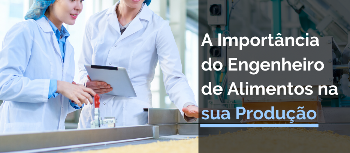 A Importância do Engenheiro de Alimentos na sua Produção