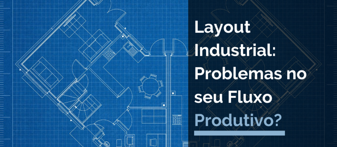 Layout Industrial: Problemas no seu Fluxo Produtivo?