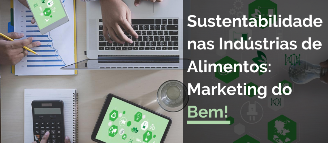 Sustentabilidade nas Indústrias de Alimentos: Marketing do Bem!