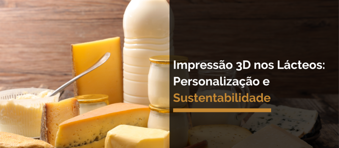 Impressão 3D nos Lácteos: Personalização e Sustentabilidade