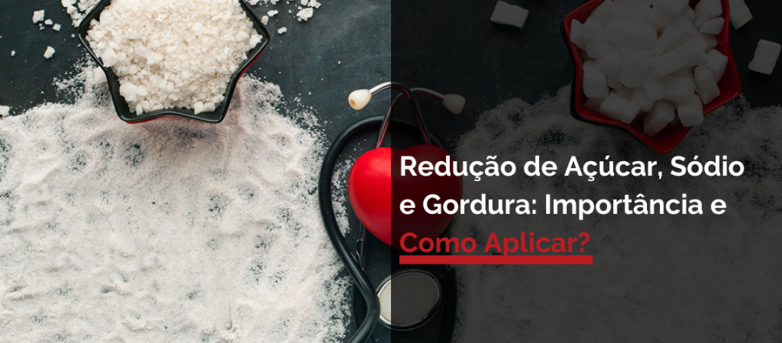 Redução de Açúcar, Sódio e Gordura Importância e Como Aplicar?