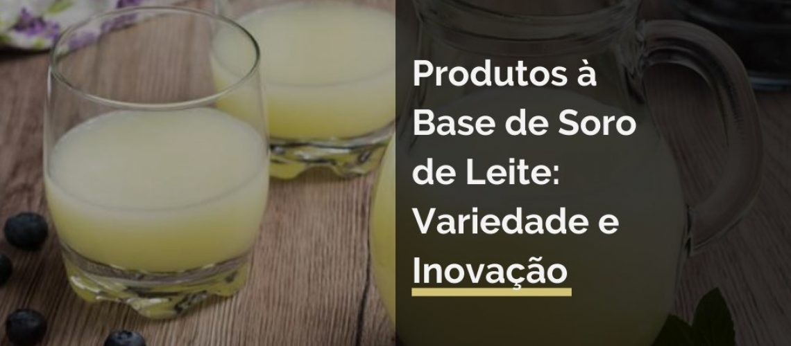 Produtos à Base de Soro de Leite: Variedade e Inovação