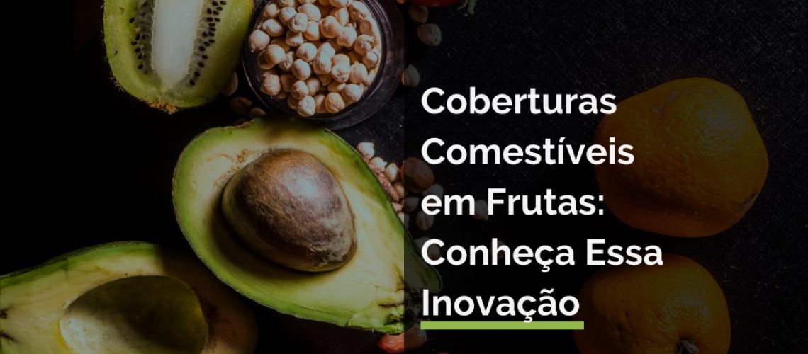 Coberturas Comestíveis em Frutas: Conheça Essa Inovação