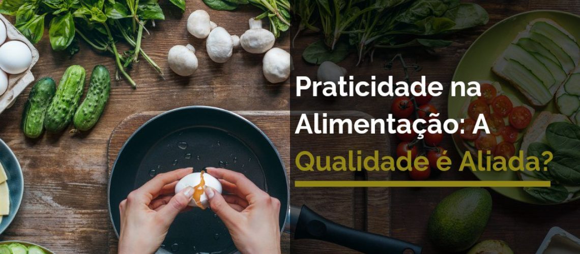 Praticidade na Alimentação: A Qualidade é Aliada?